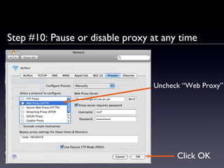 Step #10: Pause or disable proxy at any time Uncheck “Web Proxy” Click OK 