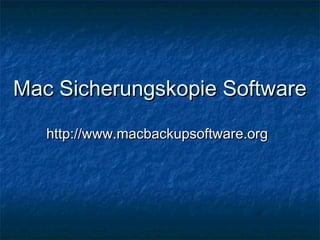 Mac Sicherungskopie SoftwareMac Sicherungskopie Software
http://www.macbackupsoftware.orghttp://www.macbackupsoftware.org
 