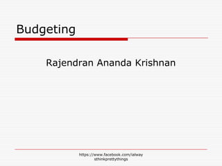 Budgeting

    Rajendran Ananda Krishnan




            https://www.facebook.com/ialway
                    sthinkprettythings
 