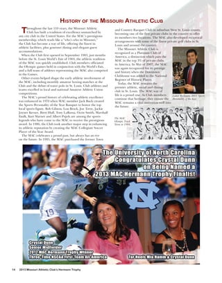 HISTORY OF THE MISSOURI ATHLETIC CLUB

T

hroughout the last 110 years, the Missouri Athletic
Club has built a tradition of excellence unmatched by
any city club in the United States. For the MAC’s prestigious
membership, which reads like a “who’s who in Missouri,”
the Club has become a way of life, offering the finest in
athletic facilities, plus gourmet dining and elegant guest
accommodations.
When the Club first opened in September 1903, just months
before the St. Louis World’s Fair of 1904, the athletic tradition
of the MAC was quickly established. Club members officiated
the Olympic games held in conjunction with the World’s Fair,
and a full team of athletes representing the MAC also competed
in the Games.
Other events helped shape the early athletic involvement of
the MAC, including monthly amateur boxing matches at the
Club and the debut of water polo in St. Louis. Club athletes and
teams excelled in local and national Amateur Athletic Union
competitions.
The MAC’s proud history of celebrating athletic excellence
was enhanced in 1970 when MAC member Jack Buck created
the Sports Personality of the Year Banquet to honor the top
local sports figure. Bob Gibson, Lou Brock, Joe Torre, Jackie
Joyner Kersee, Brett Hull, Tony LaRussa, Ozzie Smith, Marshall
Faulk, Kurt Warner and Albert Pujols are among the sports
legends who have come to the MAC to receive the prestigious
award. In 1986, the Club took another major step in enhancing
its athletic reputation by creating the MAC Collegiate Soccer
Player of the Year Award.
The MAC celebrates a proud past, but always has an eye
on the future. In 1995, the MAC purchased the former Town

14

2013 Missouri Athletic Club’s Hermann Trophy

and Country Racquet Club in suburban West St. Louis county,
becoming one of the first private clubs in the country to offer
its members two locations. The MAC also developed reciprocal
arrangements with some of the finest private golf clubs in St.
Louis and around the country.
The Missouri Athletic Club is
recognized as a Platinum Club of
America, a distinction which puts the
MAC in the top 3% of private clubs
in America. In May of 2007, the MAC
was again recognized for its prestige
and history when the Downtown
Clubhouse was added to the National
Register of Historic Places.
Today, the MAC remains the
premier athletic, social and dining
club in St. Louis. The MAC way of
life is a proud one. As Club members
Lance Berkman, 2011 Sports
continue that heritage, they ensure the Personality of the Year.
MAC remains a vital institution well into
the future.

The MAC
Olympic Track
Team in 1904.

 