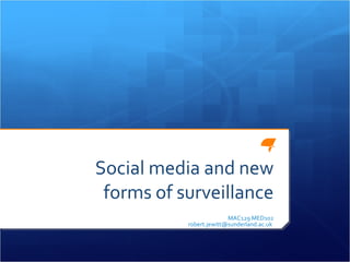 Social media and new forms of surveillance MAC129 MED102 [email_address]   
