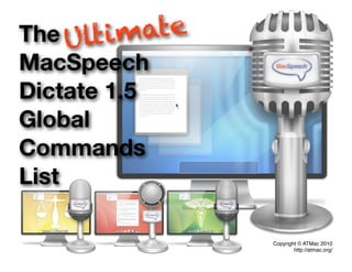 The Ultim ate
MacSpeech
Dictate 1.5
Global
Commands
List

                Copyright © ATMac 2010
                        http://atmac.org/
 