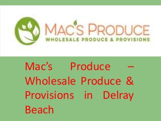 Mac’s Produce –
Wholesale Produce &
Provisions in Delray
Beach
 