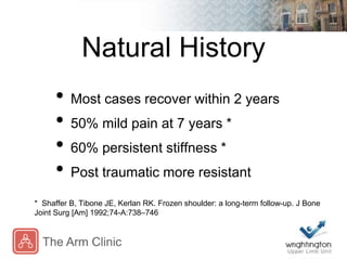 Natural History
• Most cases recover within 2 years
• 50% mild pain at 7 years *
• 60% persistent stiffness *
• Post traum...