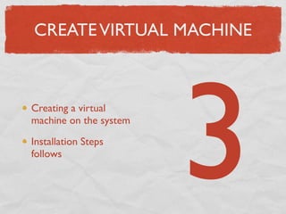 CREATE VIRTUAL MACHINE



Creating a virtual
machine on the system

Installation Steps
follows

                        3
 