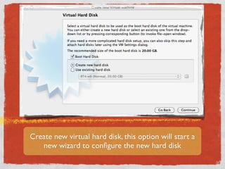 Create new virtual hard disk, this option will start a
   new wizard to conﬁgure the new hard disk
 