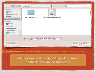 The ﬁrst run requires an iso/dmg ﬁle to use as
      bootable medium for installation
 