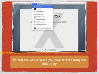 Format the virtual space you have created using the
                     disk utility
 