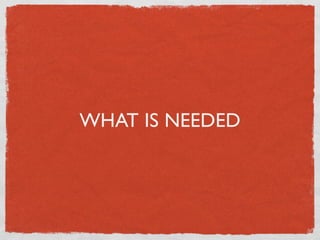 WHAT IS NEEDED
 