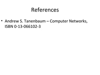 References
• Andrew S. Tanenbaum – Computer Networks,
  ISBN 0-13-066102-3
 