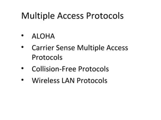 Multiple Access Protocols
• ALOHA
• Carrier Sense Multiple Access
  Protocols
• Collision-Free Protocols
• Wireless LAN Protocols
 