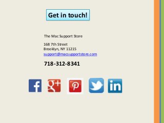 Get in touch!
The Mac Support Store
168 7th Street
Brooklyn, NY 11215
support@macsupportstore.com
718-312-8341
 