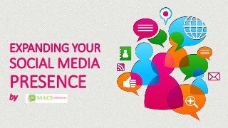 EXPANDING YOUR
SOCIAL MEDIA
PRESENCE
by
 