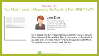 Blunder 2:
Your Most Important Message is Not ReachingThem RIGHT AWAY
Most people who buy magazines/newspapers by impulse ...