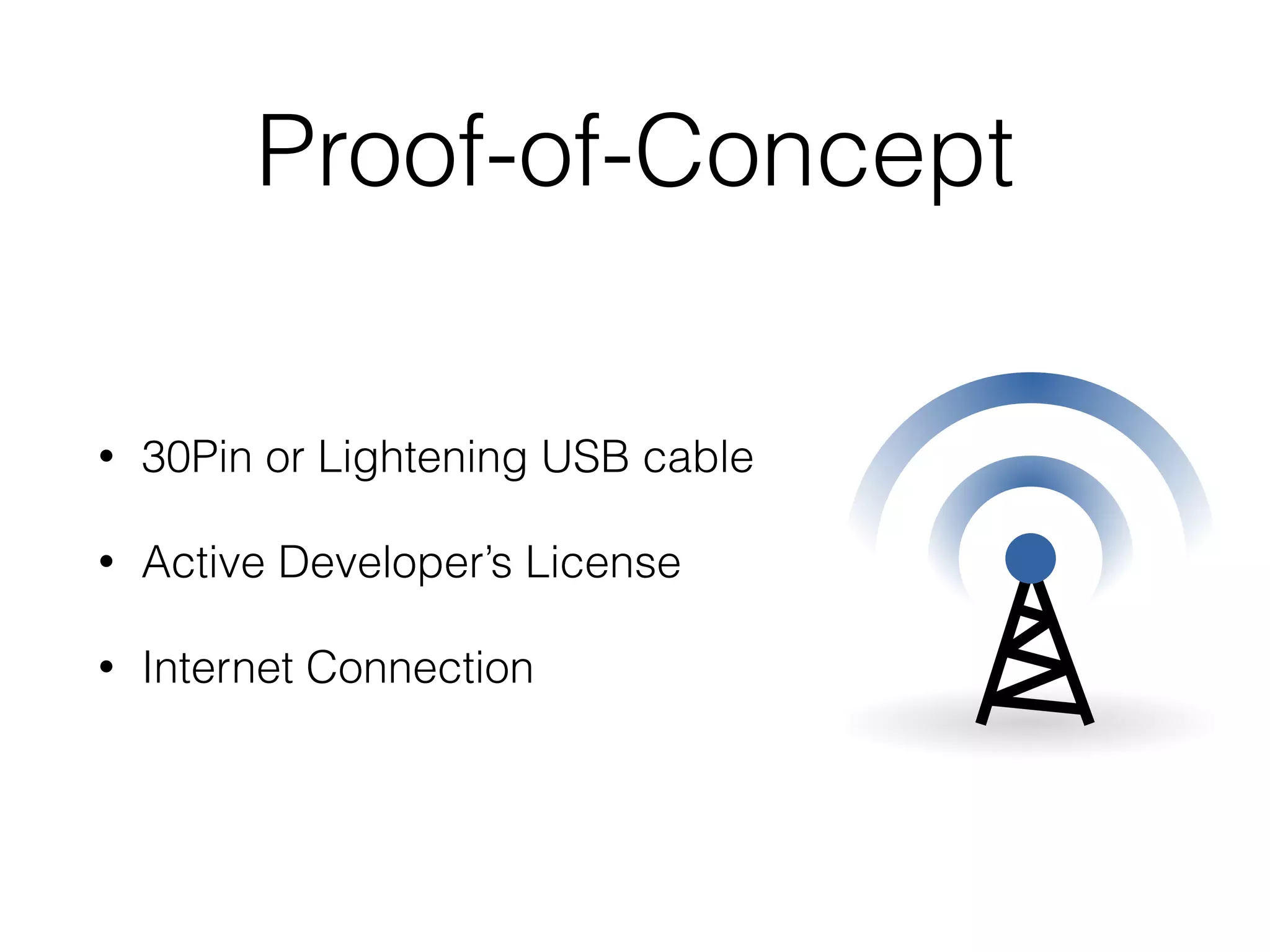 Proof-of-Concept
• 30Pin or Lightening USB cable
• Active Developer’s License
• Internet Connection
 