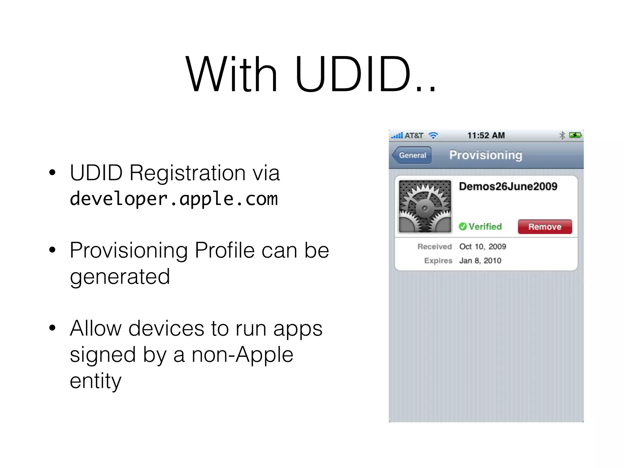 With UDID..
• UDID Registration via
developer.apple.com
• Provisioning Proﬁle can be
generated
• Allow devices to run apps
signed by a non-Apple
entity
 