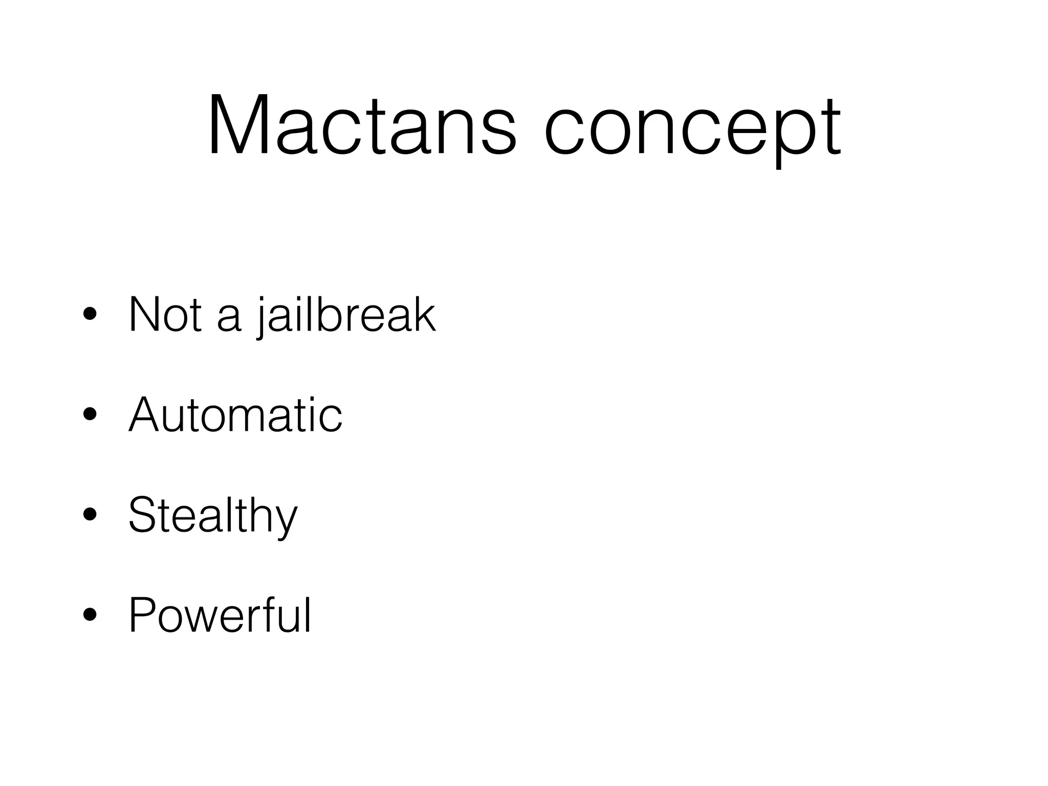 Mactans concept
• Not a jailbreak
• Automatic
• Stealthy
• Powerful
 