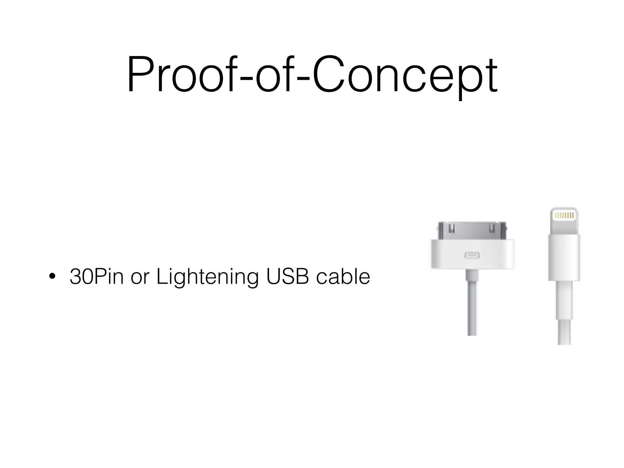 Proof-of-Concept
• 30Pin or Lightening USB cable
 