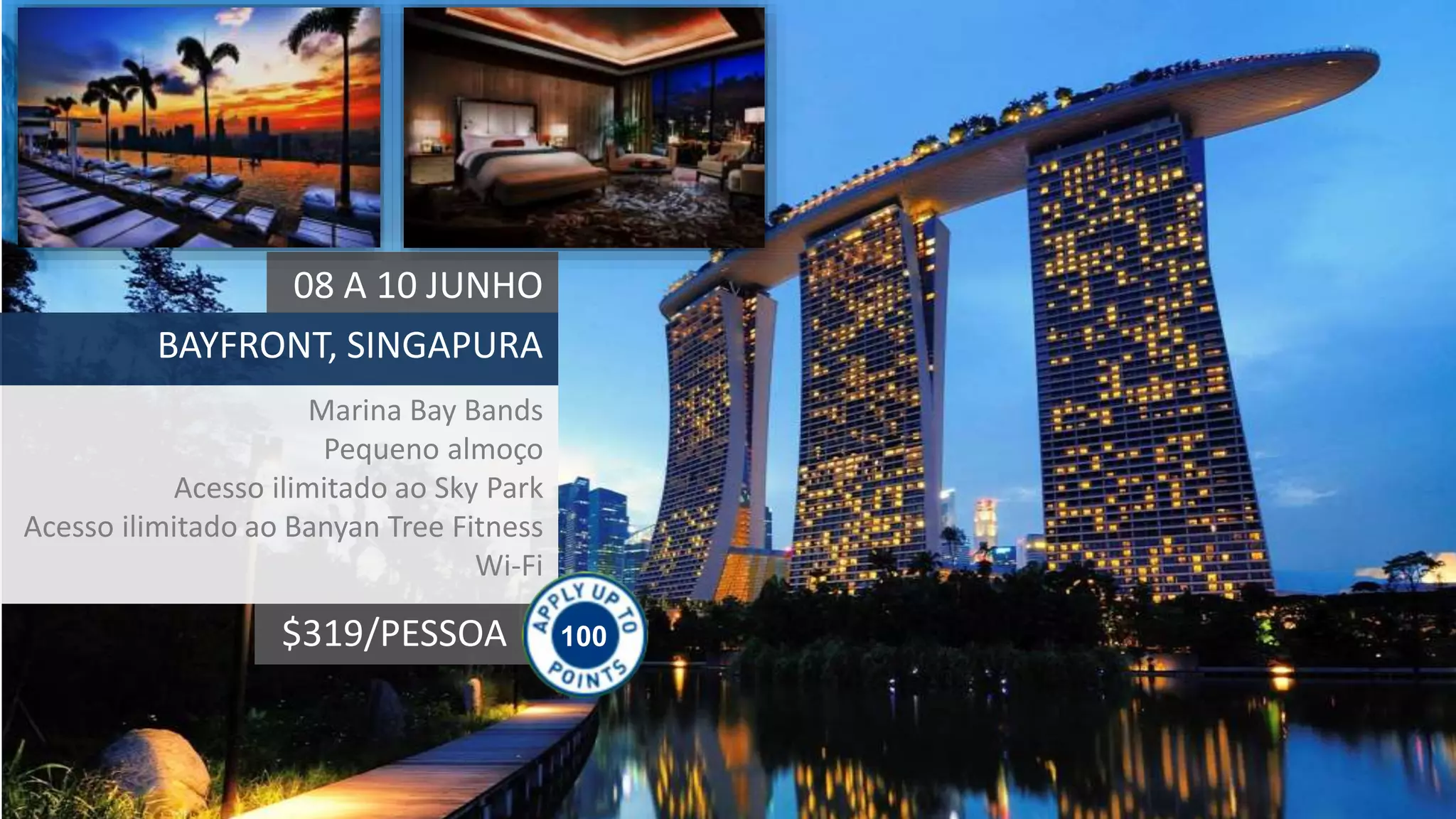100$319/PESSOA
08 A 10 JUNHO
BAYFRONT, SINGAPURA
Marina Bay Bands
Pequeno almoço
Acesso ilimitado ao Sky Park
Acesso ilimitado ao Banyan Tree Fitness
Wi-Fi
 