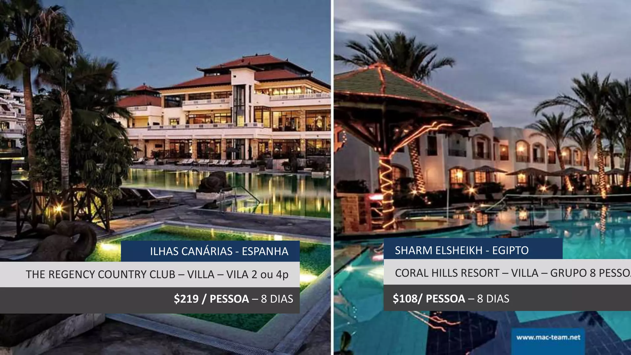 ILHAS CANÁRIAS - ESPANHA
THE REGENCY COUNTRY CLUB – VILLA – VILA 2 ou 4p
$219 / PESSOA – 8 DIAS
SHARM ELSHEIKH - EGIPTO
CORAL HILLS RESORT – VILLA – GRUPO 8 PESSOA
$108/ PESSOA – 8 DIAS
 