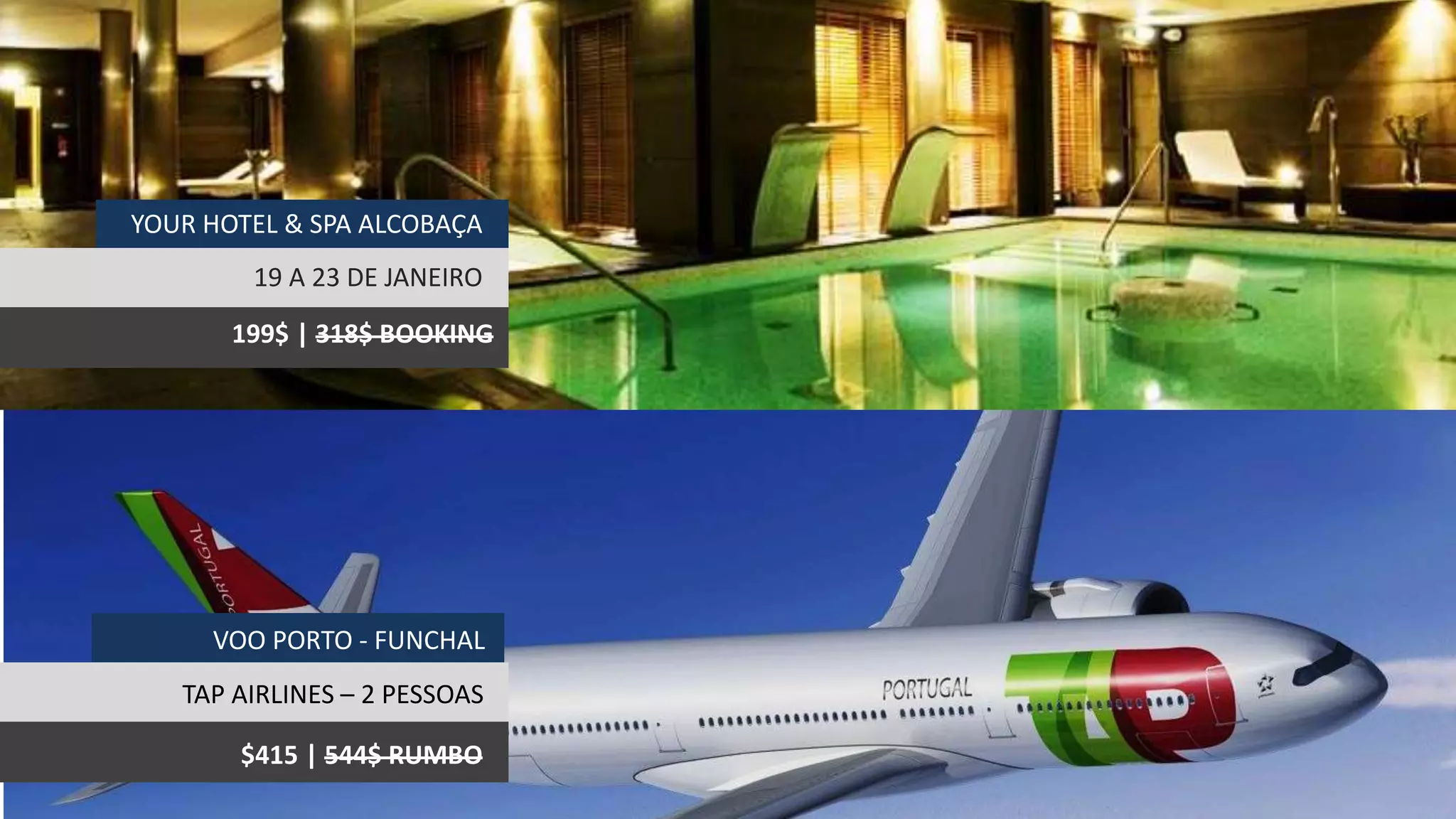 TAP AIRLINES – 2 PESSOAS
$415 | 544$ RUMBO
YOUR HOTEL & SPA ALCOBAÇA
19 A 23 DE JANEIRO
199$ | 318$ BOOKING
VOO PORTO - FUNCHAL
 