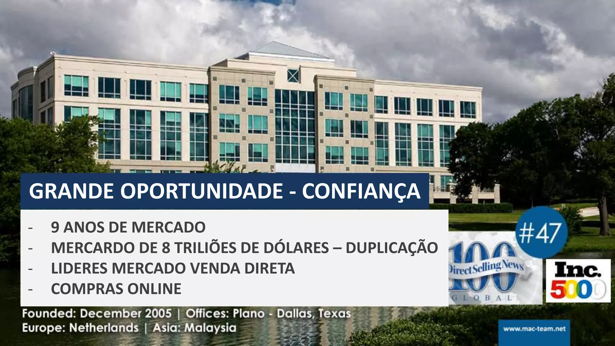 GRANDE OPORTUNIDADE - CONFIANÇA
- 9 ANOS DE MERCADO
- MERCARDO DE 8 TRILIÕES DE DÓLARES – DUPLICAÇÃO
- LIDERES MERCADO VENDA DIRETA
- COMPRAS ONLINE
 