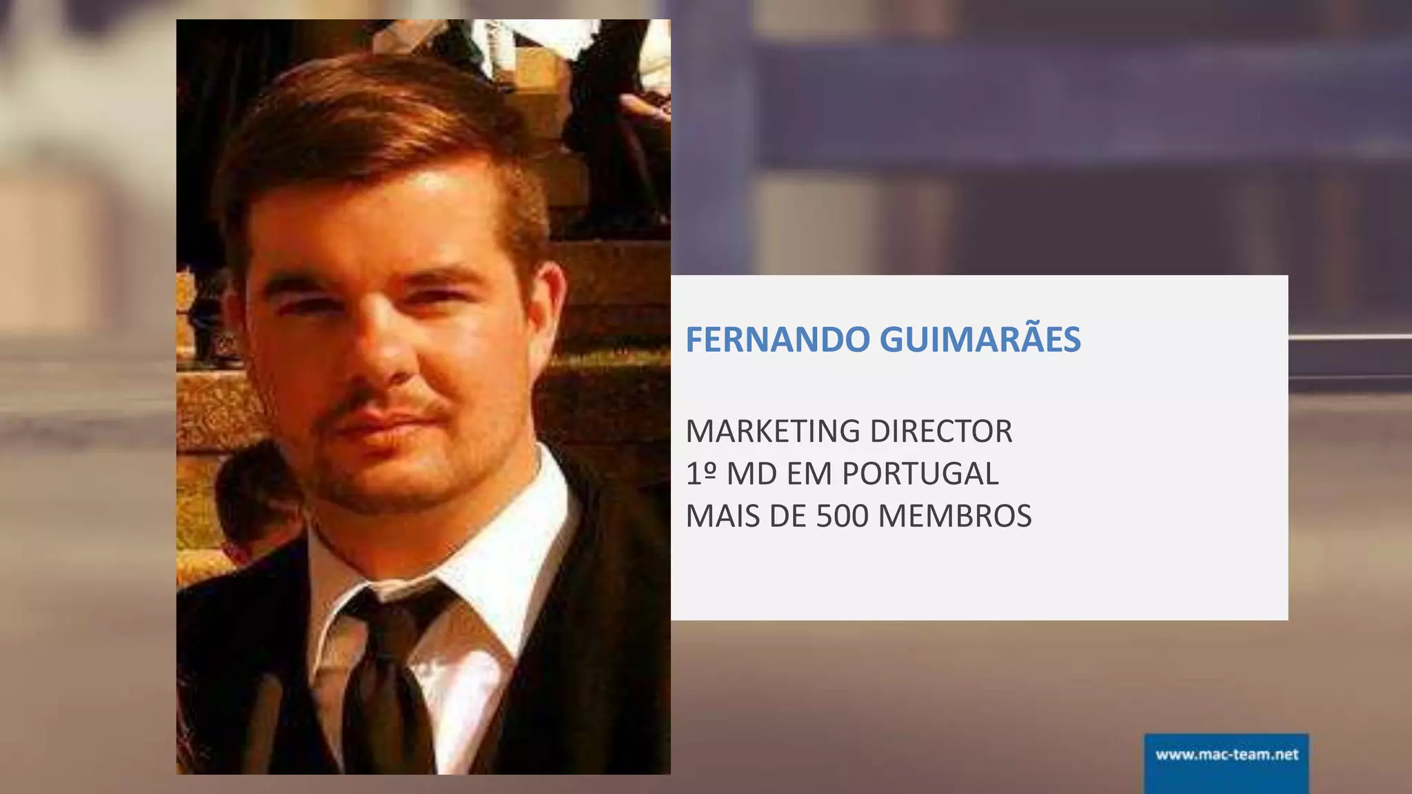 FERNANDO GUIMARÃES
MARKETING DIRECTOR
1º MD EM PORTUGAL
MAIS DE 500 MEMBROS
 