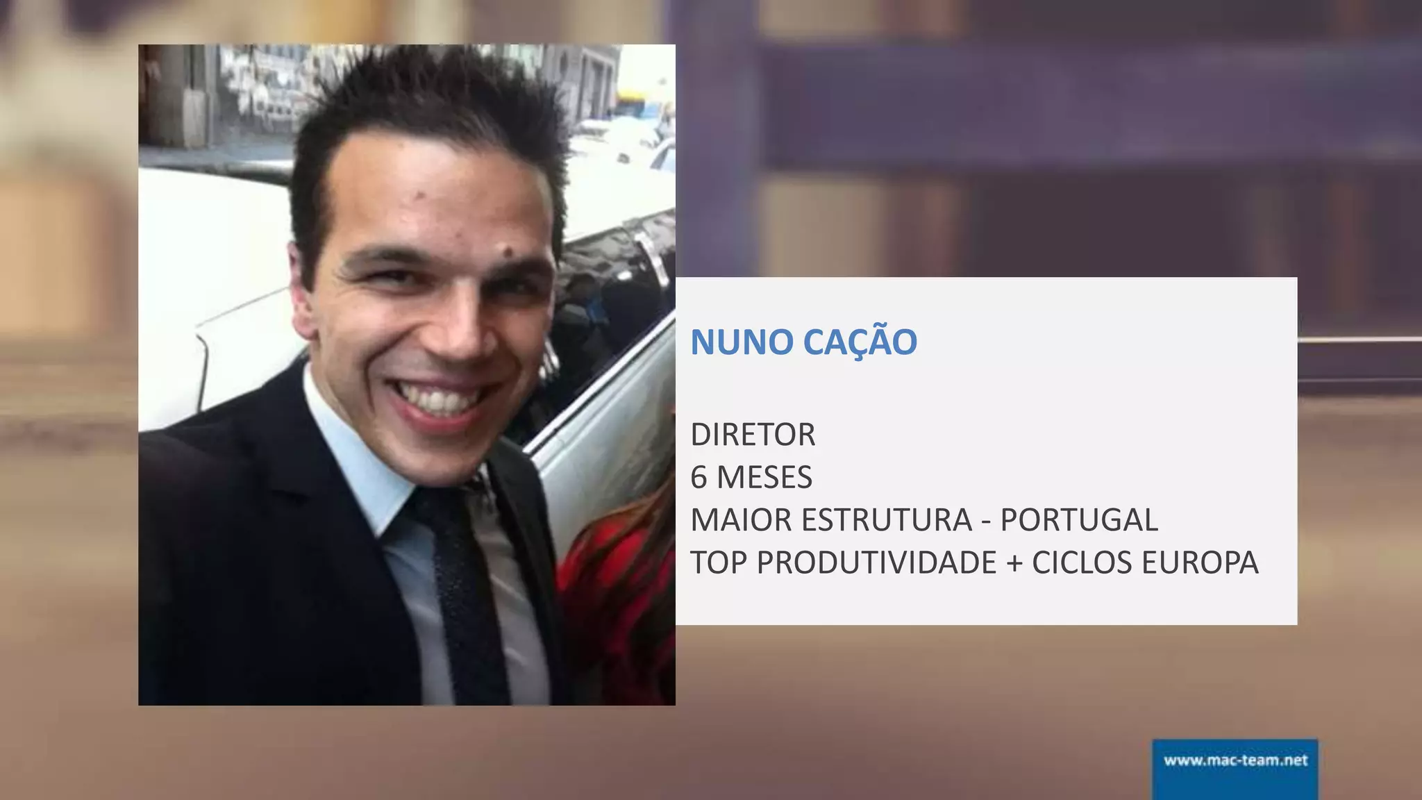 NUNO CAÇÃO
DIRETOR
6 MESES
MAIOR ESTRUTURA - PORTUGAL
TOP PRODUTIVIDADE + CICLOS EUROPA
 