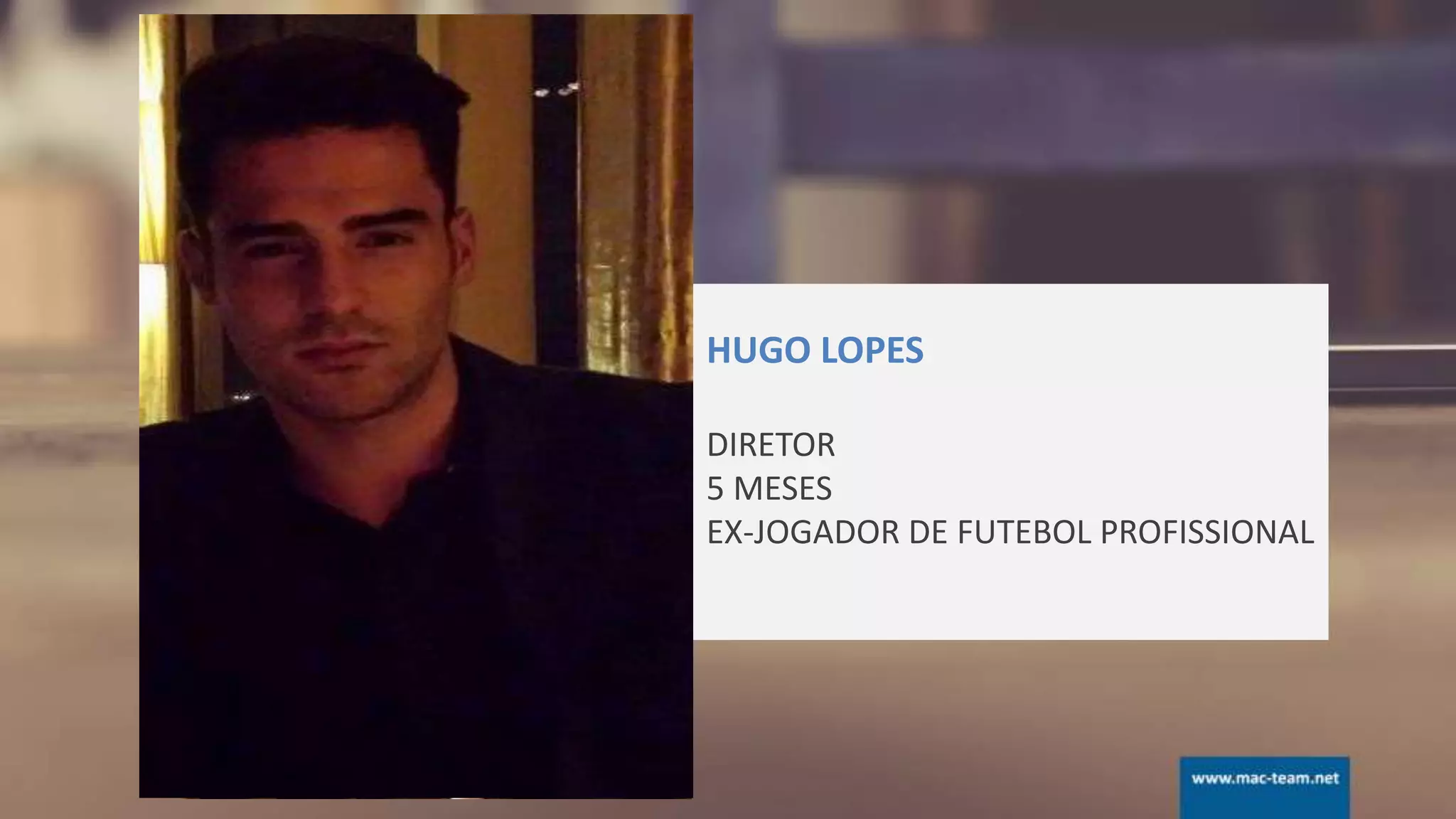 HUGO LOPES
DIRETOR
5 MESES
EX-JOGADOR DE FUTEBOL PROFISSIONAL
 