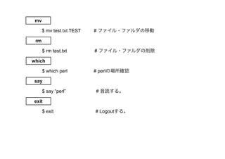 $ mv test.txt TEST # ե?եƄ 
$ rm test.txt # ե?ե 
$ which perl # perlΈ_J 
$ say perl # i롣 
$ exit # Logout롣 
mv 
rm 
which 
say 
exit 
 