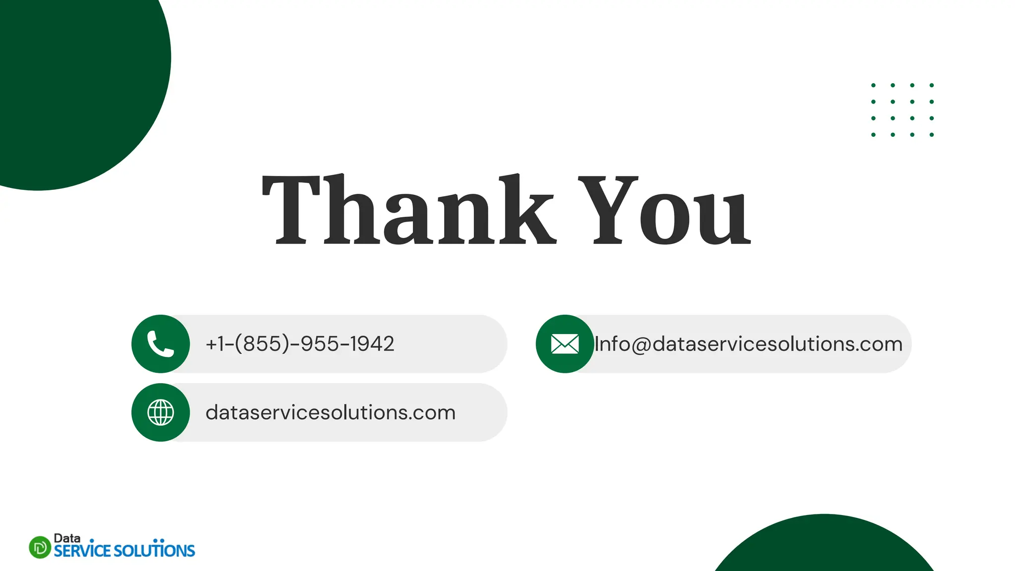 Thank You
+1-(855)-955-1942
dataservicesolutions.com
Info@dataservicesolutions.com
 