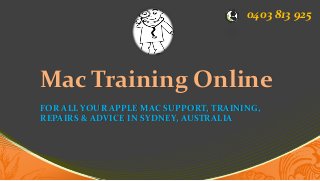 Mac Training Online
FOR ALL YOUR APPLE MAC SUPPORT, TRAINING,
REPAIRS & ADVICE IN SYDNEY, AUSTRALIA
0403 813 925
 