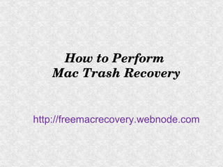     


    How to Perform 
   Mac Trash Recovery


http://freemacrecovery.webnode.com
 