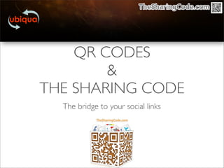 QR CODES
        &
THE SHARING CODE
  The bridge to your social links
 