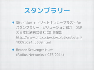 ץ`
SiteKicker + ȥå`ץ饹for
ץ``BDNP
ձӡˢʽ C&II
http://www.dnp.co.jp/cio/solution/detail/
10095624_5309.html
Beacon Scavenger Hunt
(Radius Networks / CES 2014)
 