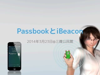 PassbookとiBeacon
2014年3月23日@三篠公民館
 