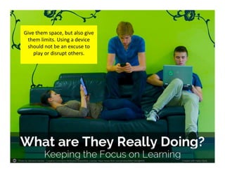 Photo by clemens.loecker - Creative Commons Attribution-ShareAlike License https://www.flickr.com/photos/98641062@N05 Created with Haiku Deck
Give them space, but also give
them limits. Using a device
should not be an excuse to play
or disrupt others.
 