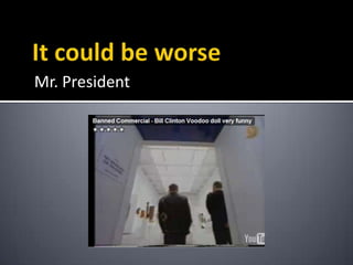 It could be worseMr. President