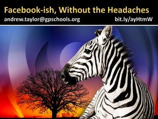Facebook-ish, Without the Headachesandrew.taylor@gpschools.org		bit.ly/ayHtmW