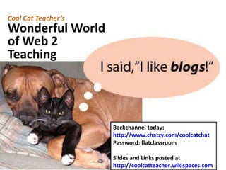 Backchannel today: http://www.chatzy.com/coolcatchat Password: flatclassroom Slides and Links posted at http://coolcatteacher.wikispaces.com   