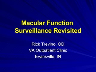 Macular Function  Surveillance Revisited Rick Trevino, OD VA Outpatient Clinic Evansville, IN 