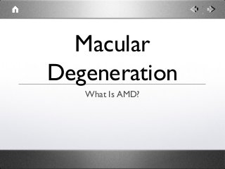 Macular
Degeneration
What Is AMD?
 