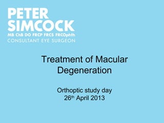 Treatment of Macular
Degeneration
Orthoptic study day
26th
April 2013
 