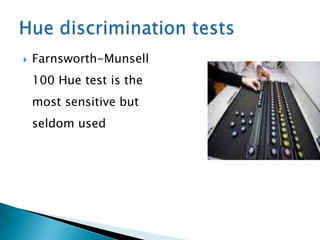    Farnsworth-Munsell
    100 Hue test is the
    most sensitive but
    seldom used
 