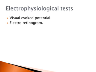  Visual evoked potential
 Electro retinogram.
 