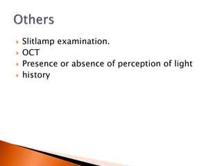  Slitlamp examination.
 OCT
 Presence or absence of perception of light
 history
 