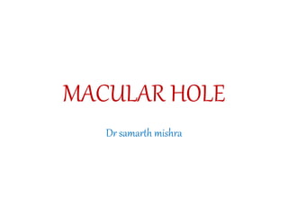 MACULAR HOLE
Dr samarth mishra
 