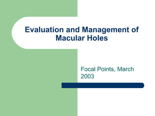 Evaluation and Management of
Macular Holes
Focal Points, March
2003
 