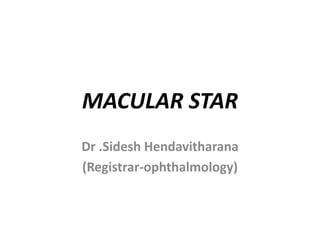 MACULAR STAR
Dr .Sidesh Hendavitharana
(Registrar-ophthalmology)
 