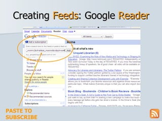 Creating  Feeds : Google  Reader PASTE TO SUBSCRIBE 
